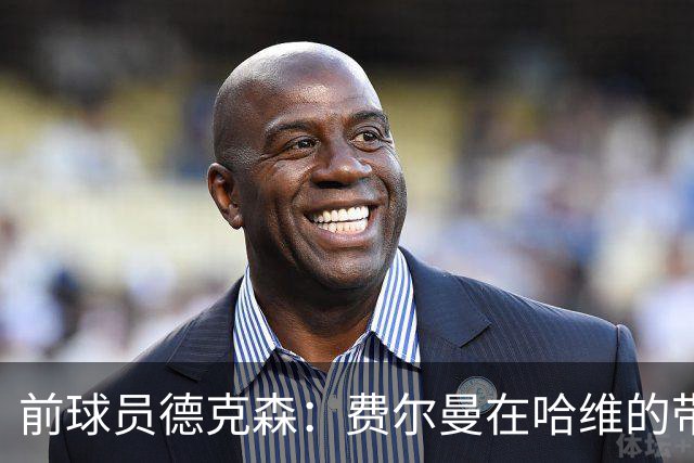 前球员德克森：费尔曼在哈维的带领下证明了科曼的失误