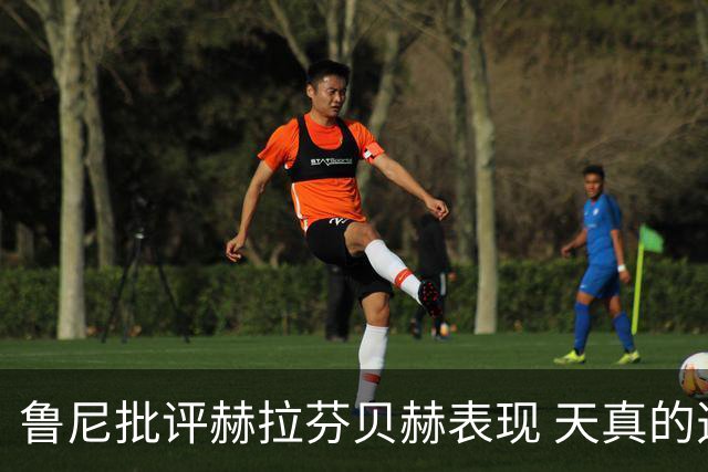鲁尼批评赫拉芬贝赫表现 天真的选择成焦点